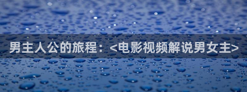 国内精品久久久久影院变态：男主人公的旅程：<电影视频解说男女主>