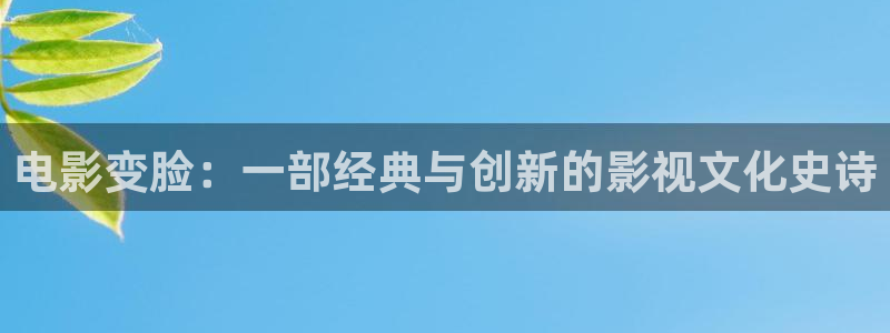 久久久久久久久久国产精品视频：电影变脸：一部经典与创新的影视文化史诗