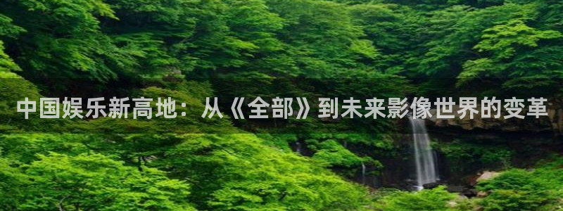 久久久影视在线观看：中国娱乐新高地：从《全部》到未来影像世界的变革