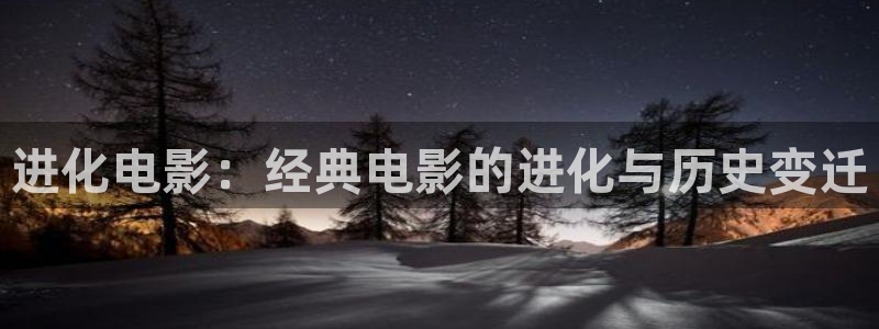 免费的久久视频：进化电影：经典电影的进化与历史变迁
