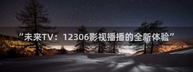 久久视频免费在线：“未来TV：12306影视播播的全新体验”